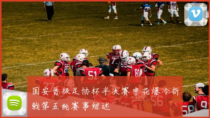 国安晋级足协杯半决赛申花爆冷折戟第五轮赛事综述
